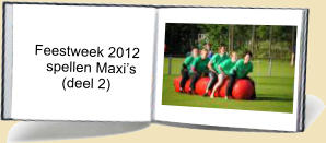 Feestweek 2012       spellen Maxi’s           (deel 2)