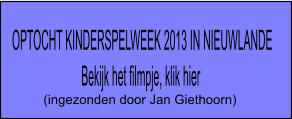 OPTOCHT KINDERSPELWEEK 2013 IN NIEUWLANDE                            Bekijk het filmpje, klik hier (ingezonden door Jan Giethoorn)